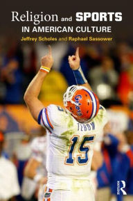 Title: Religion and Sports in American Culture / Edition 1, Author: Jeffrey Scholes