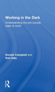 Title: Working in the Dark: Understanding the pre-suicide state of mind, Author: Donald Campbell