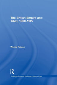 Title: The British Empire and Tibet 1900-1922, Author: Wendy Palace