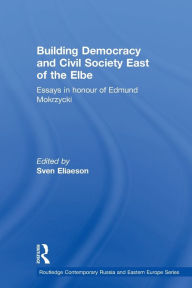 Title: Building Democracy and Civil Society East of the Elbe: Essays in Honour of Edmund Mokrzycki, Author: Sven Eliaeson