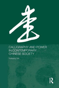 Title: Calligraphy and Power in Contemporary Chinese Society / Edition 1, Author: Yuehping Yen