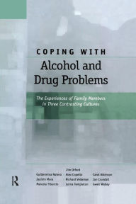 Title: Coping with Alcohol and Drug Problems: The Experiences of Family Members in Three Contrasting Cultures / Edition 1, Author: Jim Orford