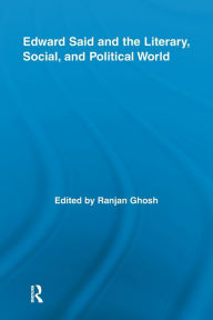Title: Edward Said and the Literary, Social, and Political World, Author: Ranjan Ghosh