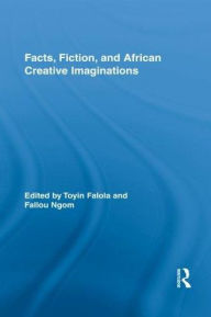 Title: Facts, Fiction, and African Creative Imaginations, Author: Toyin Falola