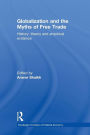 Globalization and the Myths of Free Trade: History, Theory and Empirical Evidence
