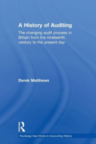 A History of Auditing: The Changing Audit Process in Britain from the Nineteenth Century to the Present Day