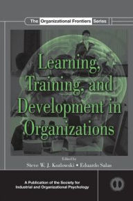 Title: Learning, Training, and Development in Organizations / Edition 1, Author: Steve W.J. Kozlowski