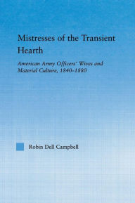 Mistresses of the Transient Hearth: American Army Officers' Wives and Material Culture, 1840-1880