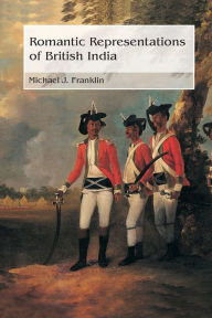 Title: Romantic Representations of British India, Author: Michael J Franklin