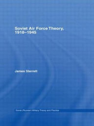 Title: Soviet Air Force Theory, 1918-1945, Author: James Sterrett