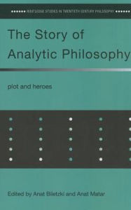 Title: The Story of Analytic Philosophy: Plot and Heroes, Author: Anat Biletzki