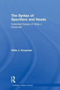 Title: The Syntax of Specifiers and Heads: Collected Essays of Hilda J. Koopman, Author: Hilda J Koopman
