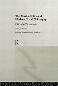 Title: The Contradictions of Modern Moral Philosophy: Ethics after Wittgenstein, Author: Dr Paul Johnston