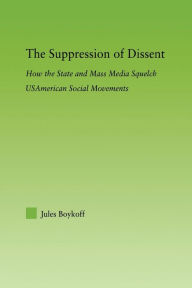 Title: The Suppression of Dissent: How the State and Mass Media Squelch USAmerican Social Movements, Author: Jules Boykoff