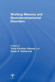 Title: Working Memory and Neurodevelopmental Disorders / Edition 1, Author: Tracy Packiam Alloway