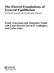 Title: The Flawed Foundations of General Equilibrium Theory: Critical Essays on Economic Theory, Author: Frank Ackerman