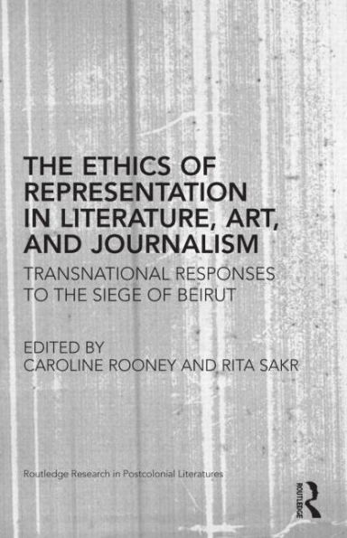 The Ethics of Representation in Literature, Art, and Journalism: Transnational Responses to the Siege of Beirut