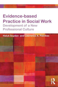 Title: Evidence-based Practice in Social Work: Development of a New Professional Culture / Edition 1, Author: Haluk Soydan