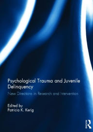 Title: Psychological Trauma and Juvenile Delinquency: New Directions in Research and Intervention, Author: Patricia Kerig