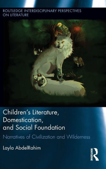 Children's Literature, Domestication, and Social Foundation: Narratives of Civilization and Wilderness / Edition 1