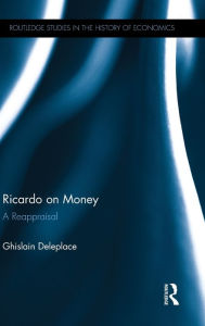 Title: Ricardo on Money: A Reappraisal / Edition 1, Author: Ghislain Deleplace
