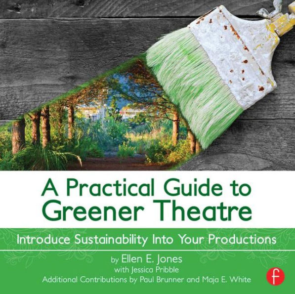 A Practical Guide to Greener Theatre: Introduce Sustainability Into Your Productions / Edition 1