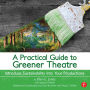 A Practical Guide to Greener Theatre: Introduce Sustainability Into Your Productions / Edition 1