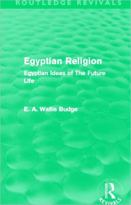 Title: Egyptian Religion (Routledge Revivals): Egyptian Ideas of The Future Life, Author: E.A. Budge