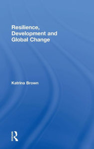 Title: Resilience, Development and Global Change / Edition 1, Author: Katrina Brown