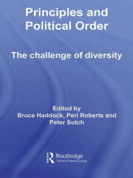 Title: Principles and Political Order: The Challenge of Diversity / Edition 1, Author: Bruce Haddock