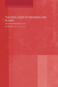 Title: The Evolution of Regionalism in Asia: Economic and Security Issues / Edition 1, Author: Heribert Dieter