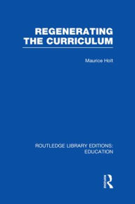 Title: Regenerating the Curriculum, Author: Maurice Holt