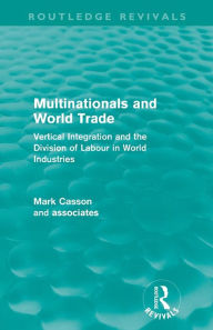 Title: Multinationals and World Trade (Routledge Revivals): Vertical Integration and the Division of Labour in World Industries, Author: Mark Casson