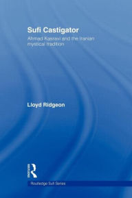 Title: Sufi Castigator: Ahmad Kasravi and the Iranian Mystical Tradition, Author: Lloyd Ridgeon