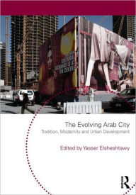 Title: The Evolving Arab City: Tradition, Modernity and Urban Development / Edition 1, Author: Yasser Elsheshtawy