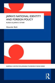 Title: Japan's National Identity and Foreign Policy: Russia as Japan's 'Other' / Edition 1, Author: Alexander Bukh