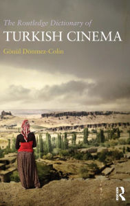 Title: The Routledge Dictionary of Turkish Cinema / Edition 1, Author: Gönül Dönmez-Colin