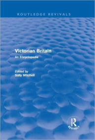 Title: Victorian Britain (Routledge Revivals): An Encyclopedia / Edition 1, Author: Sally Mitchell