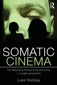 Title: Somatic Cinema: The relationship between body and screen - a Jungian perspective, Author: Luke Hockley