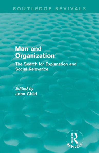 Man and Organization (Routledge Revivals): The Search for Explanation and Social Relevance