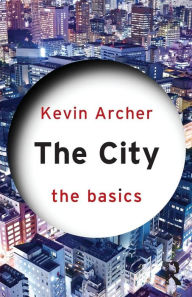 Title: The City: The Basics / Edition 1, Author: Kevin Archer
