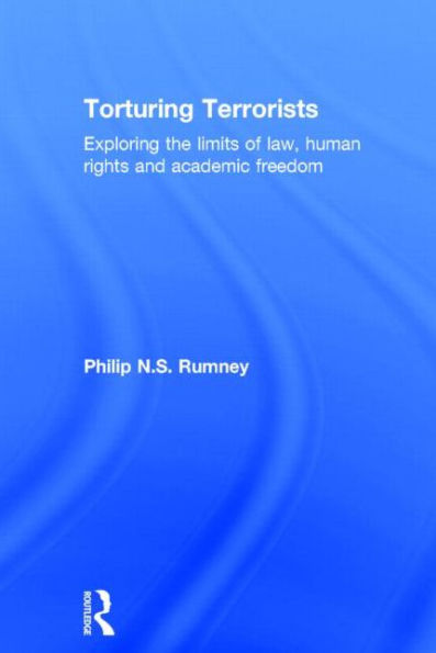 Torturing Terrorists: Exploring the limits of law, human rights and academic freedom / Edition 1