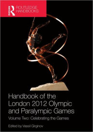Title: Handbook of the London 2012 Olympic and Paralympic Games: Volume Two: Celebrating the Games, Author: Vassil Girginov