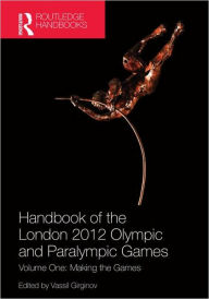 Title: Handbook of the London 2012 Olympic and Paralympic Games: Volume One: Making the Games, Author: Vassil Girginov