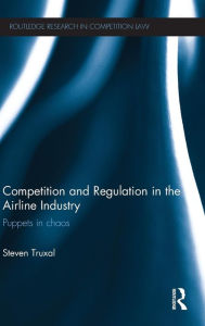 Title: Competition and Regulation in the Airline Industry: Puppets in Chaos, Author: Steven Truxal