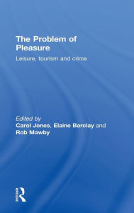 Title: The Problem of Pleasure: Leisure, Tourism and Crime, Author: Carol Jones