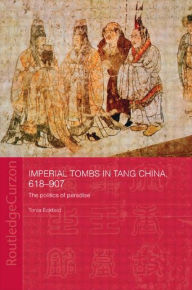 Title: Imperial Tombs in Tang China, 618-907: The Politics of Paradise, Author: Tonia Eckfeld