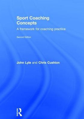 Sport Coaching Concepts: A framework for coaching practice / Edition 2
