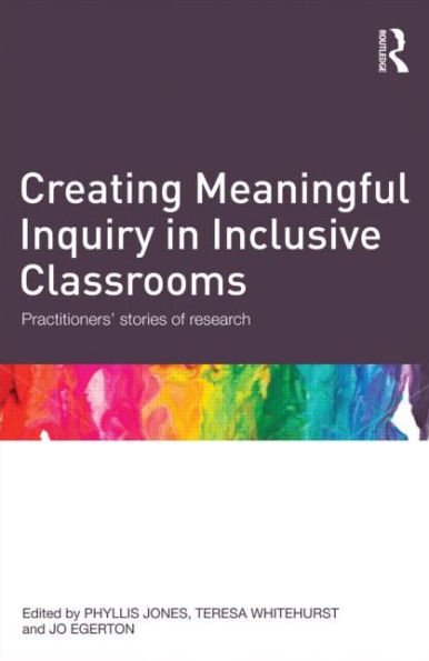 Creating Meaningful Inquiry in Inclusive Classrooms: Practitioners' stories of research / Edition 1
