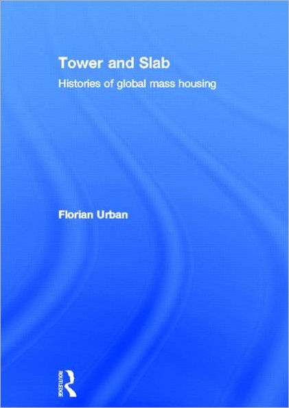 Tower and Slab: Histories of Global Mass Housing / Edition 1